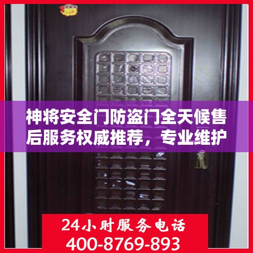 神将安全门防盗门全天候售后服务权威推荐，专业维护，无忧保障