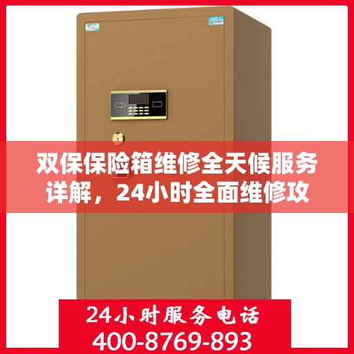 双保保险箱维修全天候服务详解，24小时全面维修攻略