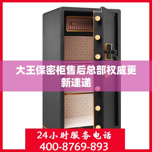 大王保密柜售后总部权威更新速递