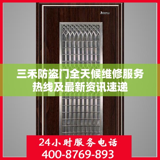 三禾防盗门全天候维修服务热线及最新资讯速递