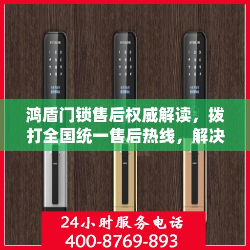 鸿盾门锁售后权威解读，拨打全国统一售后热线，解决您的锁事烦恼