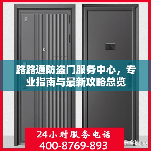 路路通防盗门服务中心，专业指南与最新攻略总览