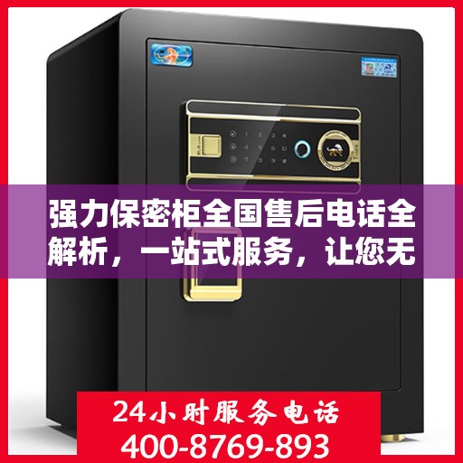 强力保密柜全国售后电话全解析，一站式服务，让您无忧使用！