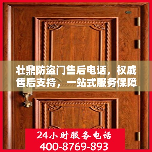 壮鼎防盗门售后电话，权威售后支持，一站式服务保障