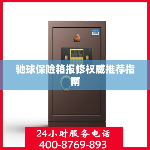 驰球保险箱报修权威推荐指南