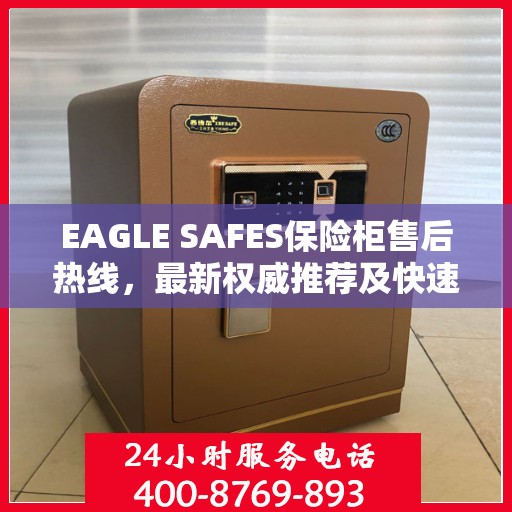 EAGLE SAFES保险柜售后热线，最新权威推荐及快速响应服务