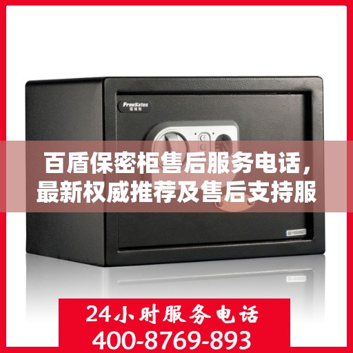 百盾保密柜售后服务电话，最新权威推荐及售后支持服务！