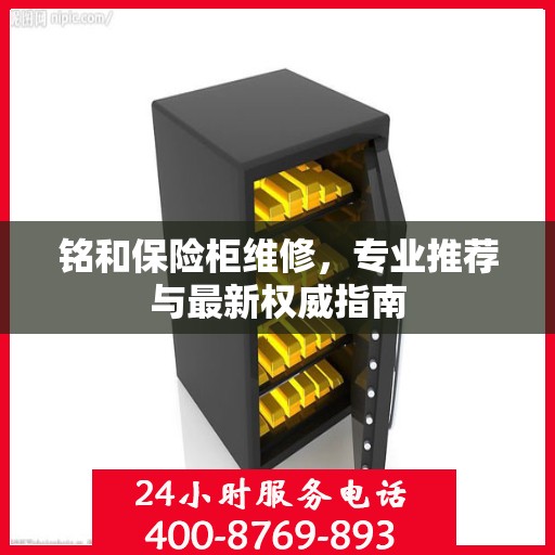 铭和保险柜维修，专业推荐与最新权威指南