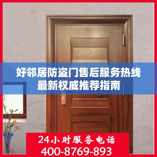 好邻居防盗门售后服务热线最新权威推荐指南