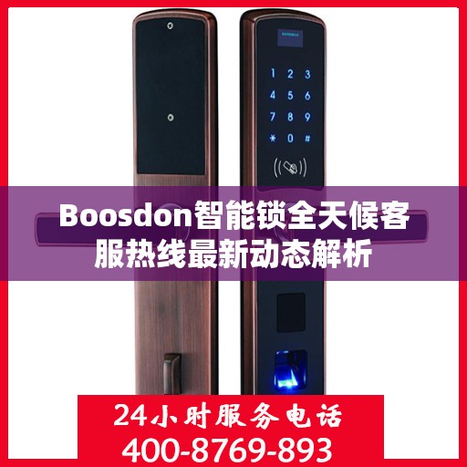 Boosdon智能锁全天候客服热线最新动态解析