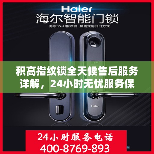 积高指纹锁全天候售后服务详解，24小时无忧服务保障