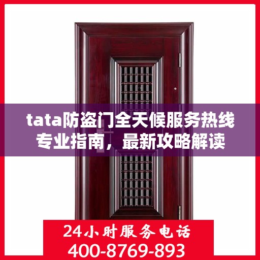 tata防盗门全天候服务热线专业指南，最新攻略解读