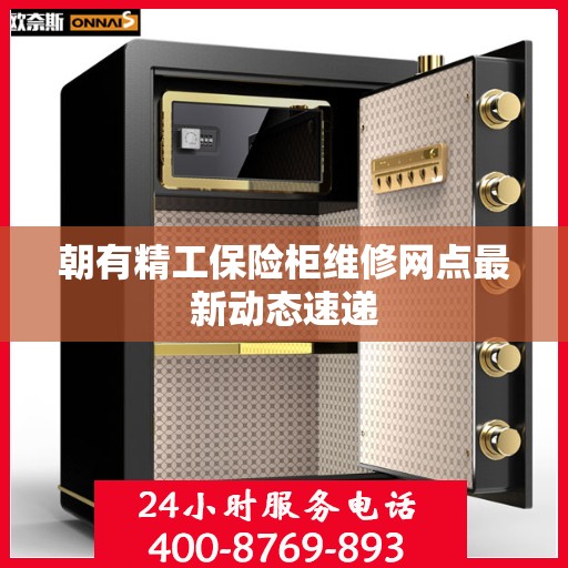 朝有精工保险柜维修网点最新动态速递