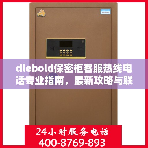 dlebold保密柜客服热线电话专业指南，最新攻略与联系方式