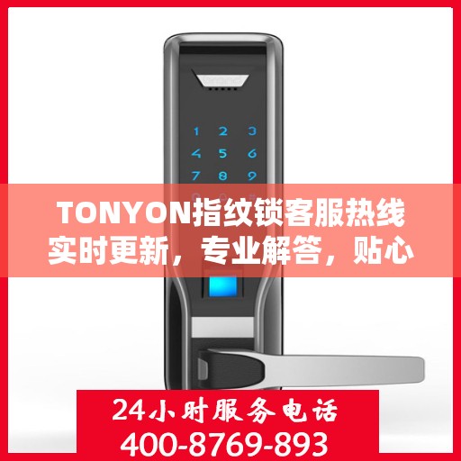 TONYON指纹锁客服热线实时更新，专业解答，贴心服务