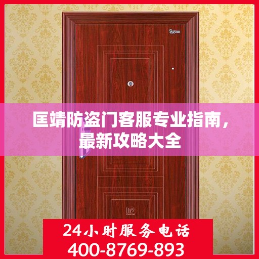 匡靖防盗门客服专业指南，最新攻略大全