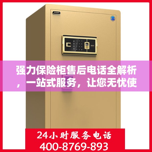 强力保险柜售后电话全解析，一站式服务，让您无忧使用保险柜