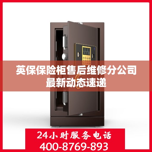 英保保险柜售后维修分公司最新动态速递