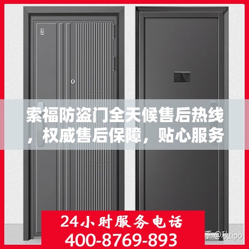 索福防盗门全天候售后热线，权威售后保障，贴心服务不打烊