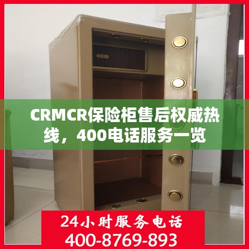 CRMCR保险柜售后权威热线，400电话服务一览