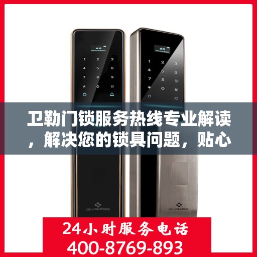 卫勒门锁服务热线专业解读，解决您的锁具问题，贴心服务保障安全