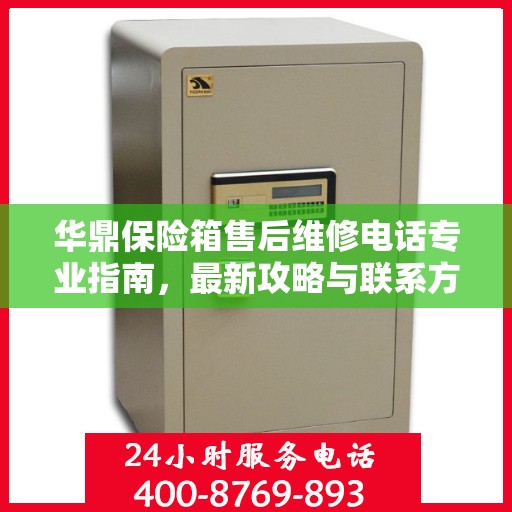 华鼎保险箱售后维修电话专业指南，最新攻略与联系方式