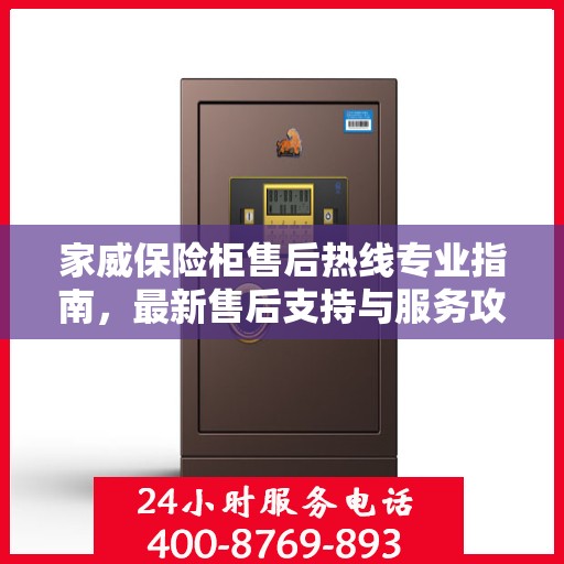 家威保险柜售后热线专业指南，最新售后支持与服务攻略