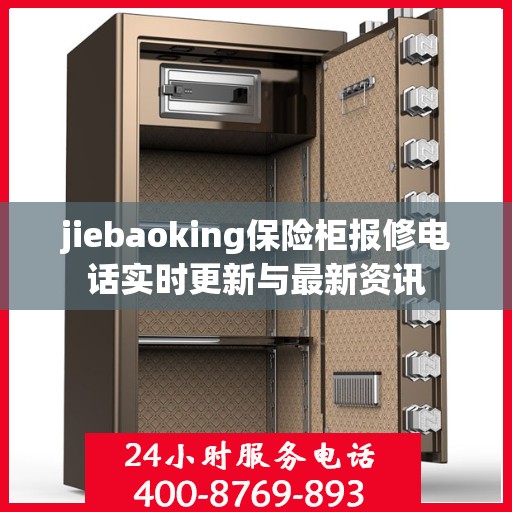 jiebaoking保险柜报修电话实时更新与最新资讯