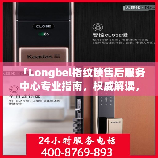 「Longbel指纹锁售后服务中心专业指南，权威解读，无忧服务体验」