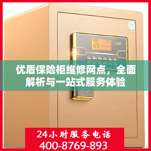 优盾保险柜维修网点，全面解析与一站式服务体验