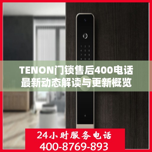 TENON门锁售后400电话最新动态解读与更新概览