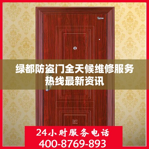绿都防盗门全天候维修服务热线最新资讯