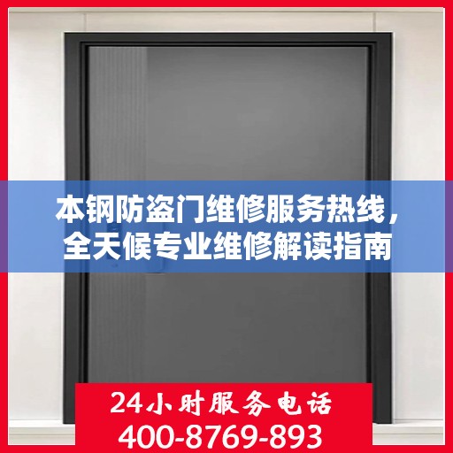 本钢防盗门维修服务热线，全天候专业维修解读指南