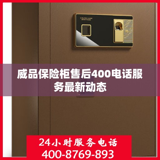 威品保险柜售后400电话服务最新动态