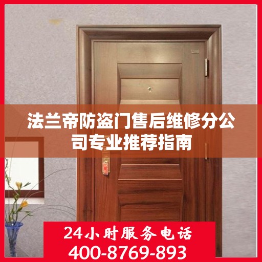 法兰帝防盗门售后维修分公司专业推荐指南