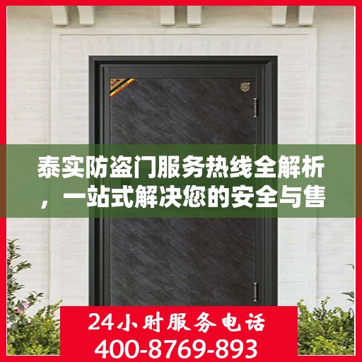泰实防盗门服务热线全解析，一站式解决您的安全与售后问题