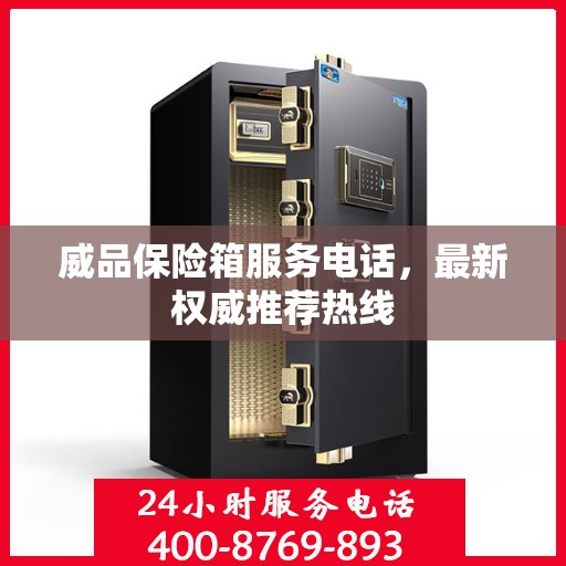 威品保险箱服务电话，最新权威推荐热线