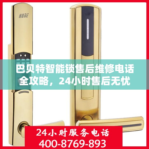 巴贝特智能锁售后维修电话全攻略，24小时售后无忧决策指南