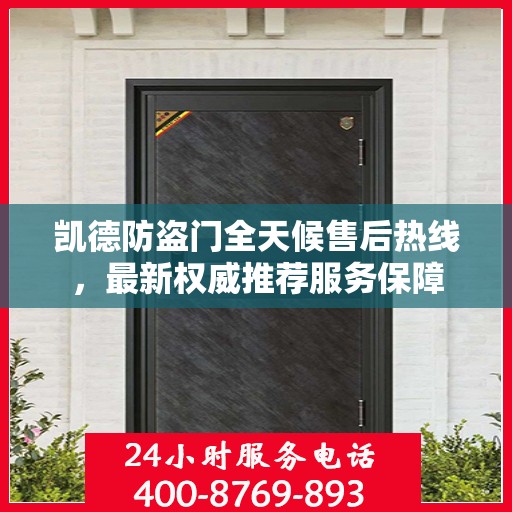 凯德防盗门全天候售后热线，最新权威推荐服务保障
