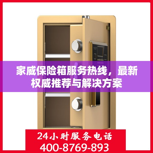 家威保险箱服务热线，最新权威推荐与解决方案