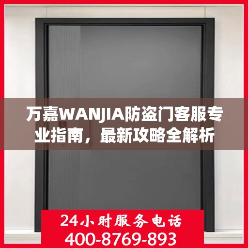 万嘉WANJIA防盗门客服专业指南，最新攻略全解析