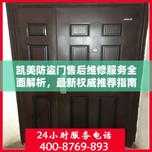 凯美防盗门售后维修服务全面解析，最新权威推荐指南