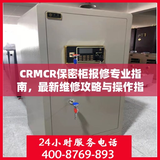 CRMCR保密柜报修专业指南，最新维修攻略与操作指南