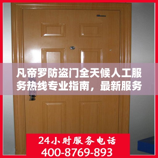 凡帝罗防盗门全天候人工服务热线专业指南，最新服务与支持攻略