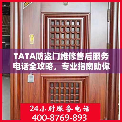 TATA防盗门维修售后服务电话全攻略，专业指南助你无忧解决维修问题