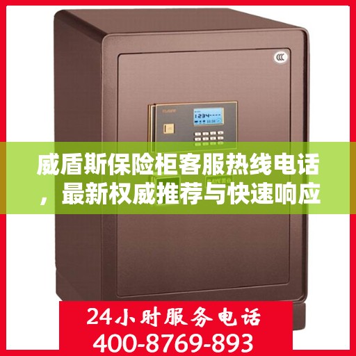 威盾斯保险柜客服热线电话，最新权威推荐与快速响应服务