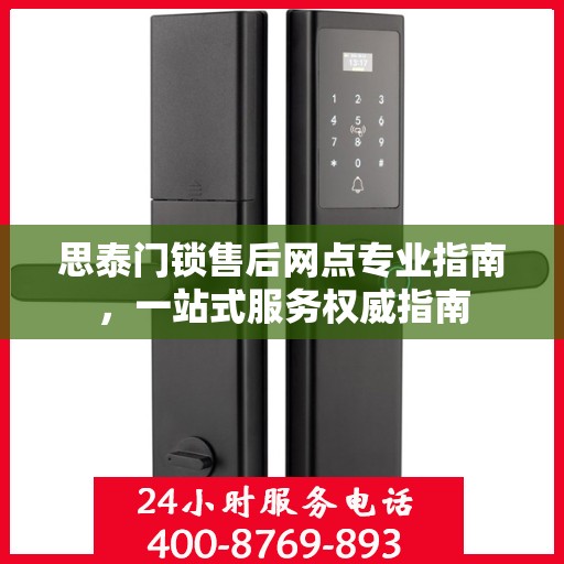 思泰门锁售后网点专业指南，一站式服务权威指南