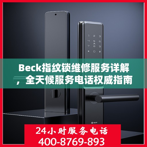 Beck指纹锁维修服务详解，全天候服务电话权威指南
