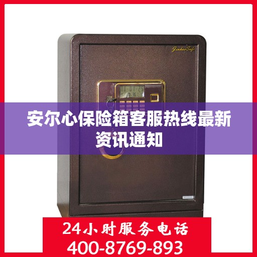 安尔心保险箱客服热线最新资讯通知