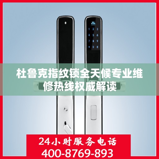 杜鲁克指纹锁全天候专业维修热线权威解读